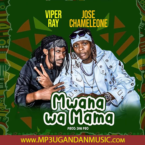 Mwana Wa Maama - Jose Chameleone X Viper Ray